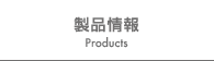 製品情報｜Products